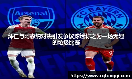 拜仁与阿森纳对决引发争议球迷称之为一场无趣的垃圾比赛
